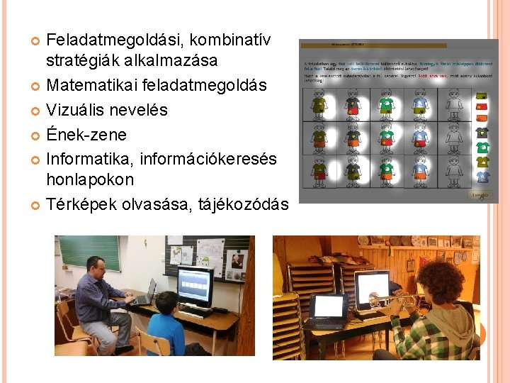 Feladatmegoldási, kombinatív stratégiák alkalmazása Matematikai feladatmegoldás Vizuális nevelés Ének-zene Informatika, információkeresés honlapokon Térképek olvasása,
