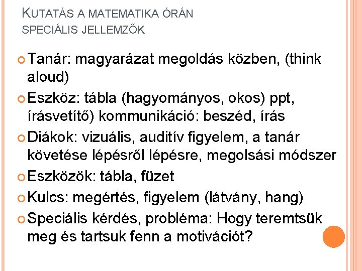 KUTATÁS A MATEMATIKA ÓRÁN SPECIÁLIS JELLEMZŐK Tanár: magyarázat megoldás közben, (think aloud) Eszköz: tábla