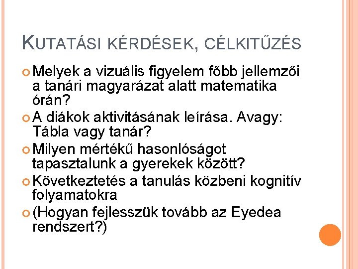 KUTATÁSI KÉRDÉSEK, CÉLKITŰZÉS Melyek a vizuális figyelem főbb jellemzői a tanári magyarázat alatt matematika