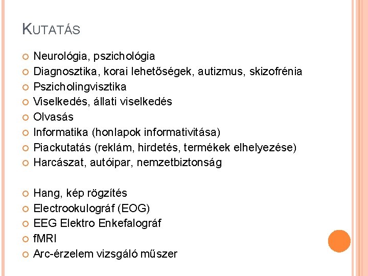 KUTATÁS Neurológia, pszichológia Diagnosztika, korai lehetőségek, autizmus, skizofrénia Pszicholingvisztika Viselkedés, állati viselkedés Olvasás Informatika