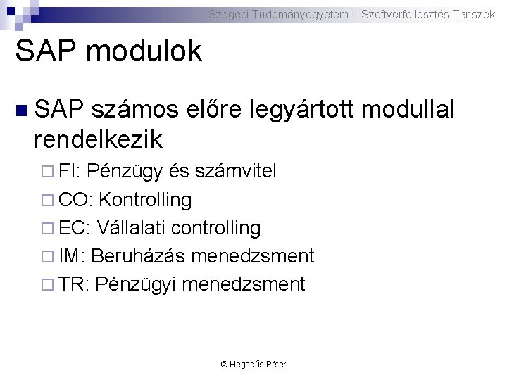 Szegedi Tudományegyetem – Szoftverfejlesztés Tanszék SAP modulok n SAP számos előre legyártott modullal rendelkezik