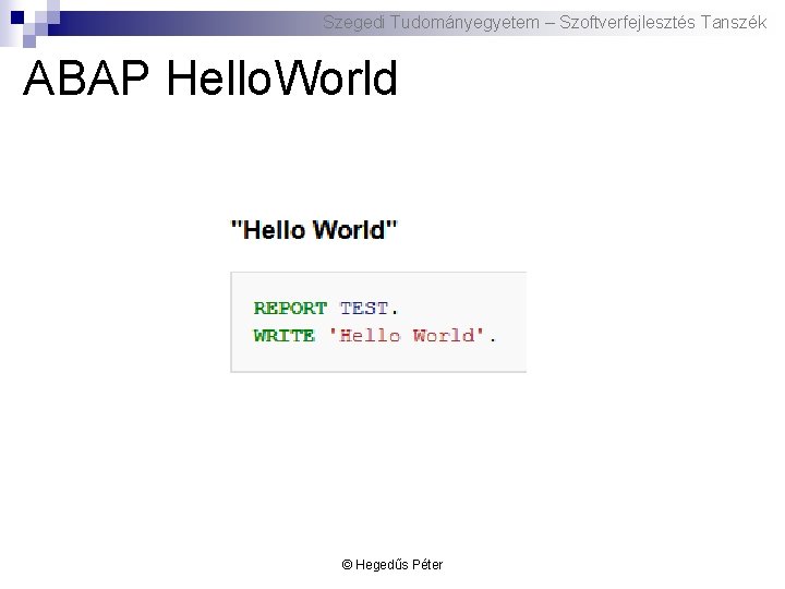 Szegedi Tudományegyetem – Szoftverfejlesztés Tanszék ABAP Hello. World © Hegedűs Péter 