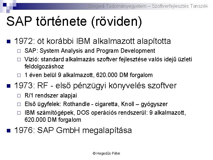 Szegedi Tudományegyetem – Szoftverfejlesztés Tanszék SAP története (röviden) n 1972: öt korábbi IBM alkalmazott