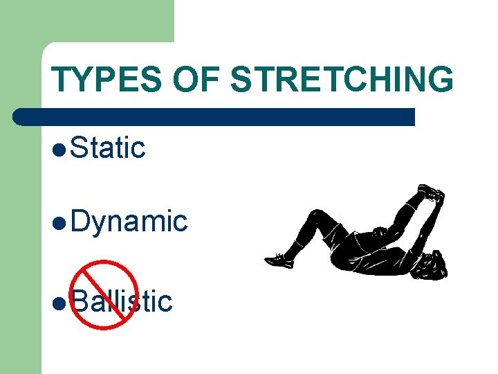 TYPES OF STRETCHING l Static l Dynamic l Ballistic 