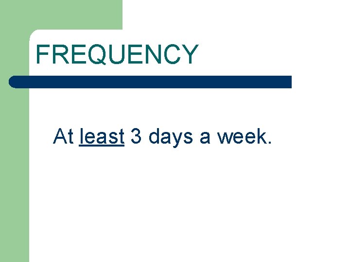 FREQUENCY At least 3 days a week. 