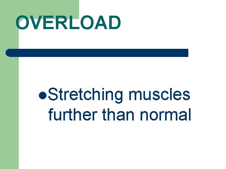 OVERLOAD l. Stretching muscles further than normal 