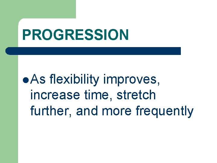 PROGRESSION l As flexibility improves, increase time, stretch further, and more frequently 