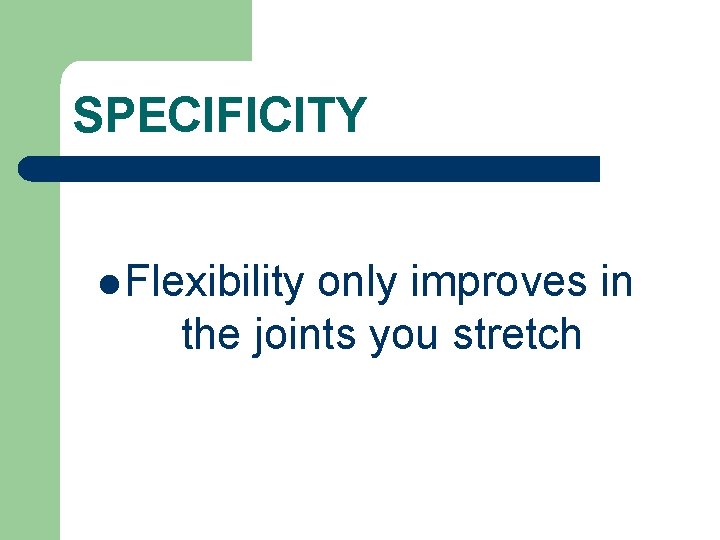 SPECIFICITY l Flexibility only improves in the joints you stretch 