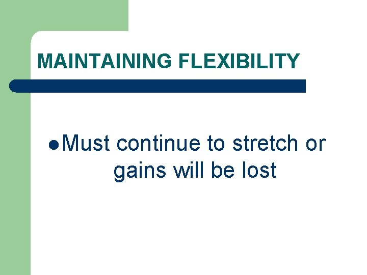 MAINTAINING FLEXIBILITY l Must continue to stretch or gains will be lost 