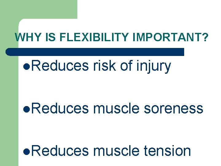 WHY IS FLEXIBILITY IMPORTANT? l. Reduces risk of injury l. Reduces muscle soreness l.