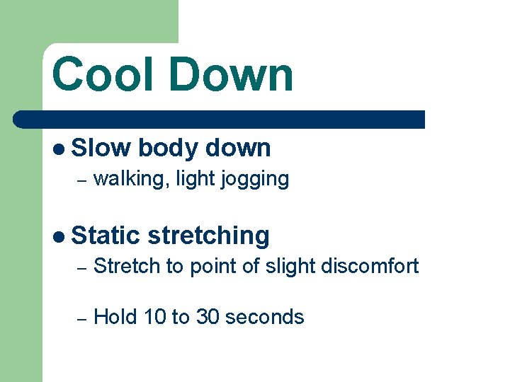 Cool Down l Slow – body down walking, light jogging l Static stretching –