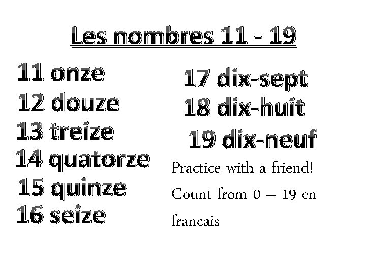 Les nombres 11 - 19 11 onze 17 dix-sept 12 douze 18 dix-huit 13