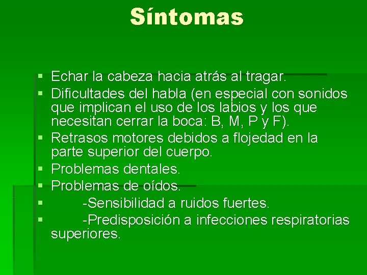 Síntomas § Echar la cabeza hacia atrás al tragar. § Dificultades del habla (en