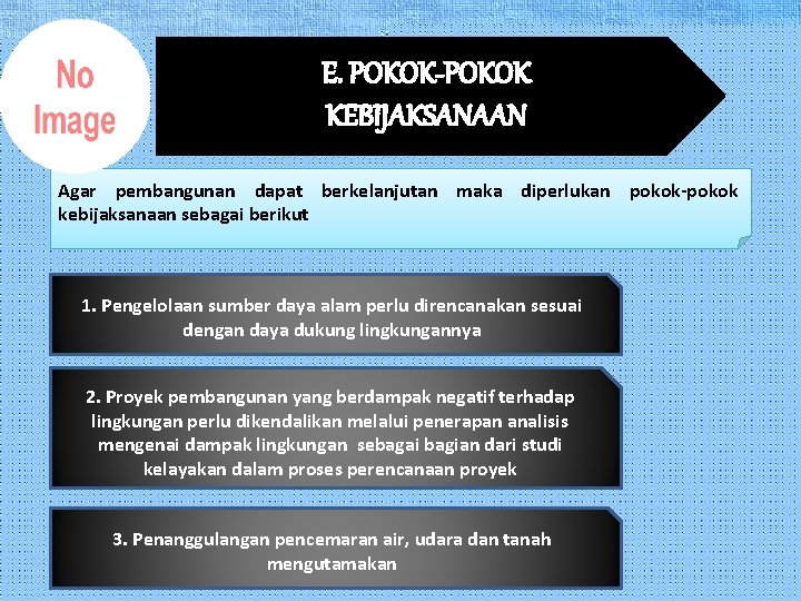 E. POKOK-POKOK KEBIJAKSANAAN Agar pembangunan dapat berkelanjutan maka diperlukan pokok-pokok kebijaksanaan sebagai berikut 1.