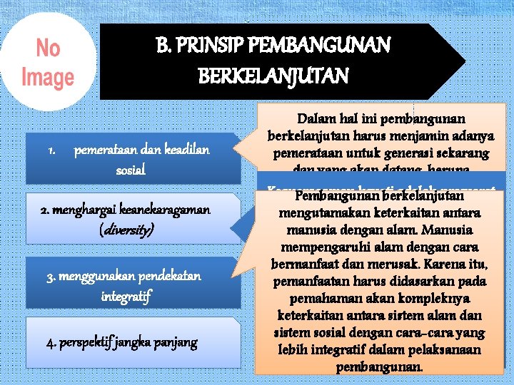 B. PRINSIP PEMBANGUNAN BERKELANJUTAN 1. pemerataan dan keadilan sosial 2. menghargai keanekaragaman (diversity) 3.