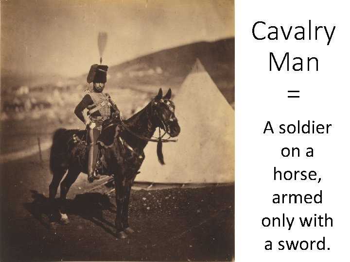 Cavalry Man = A soldier on a horse, armed only with a sword. 