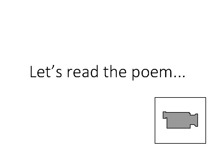 Let’s read the poem. . . 