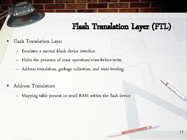 Flash Translation Layer (FTL) • Flash Translation Layer – Emulates a normal block device
