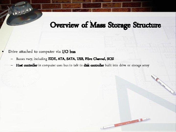 Overview of Mass Storage Structure • Drive attached to computer via I/O bus –