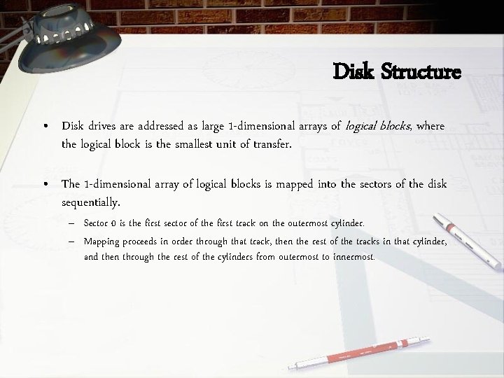 Disk Structure • Disk drives are addressed as large 1 -dimensional arrays of logical