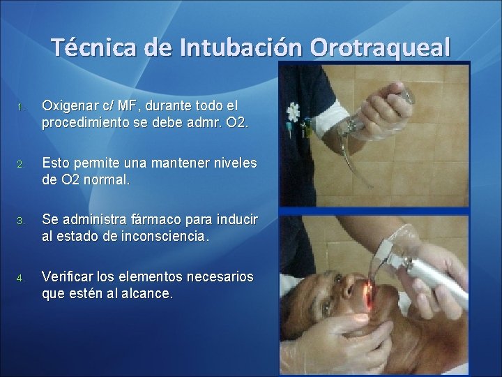 Técnica de Intubación Orotraqueal 1. Oxigenar c/ MF, durante todo el procedimiento se debe Técnica de Intubación Orotraqueal 1. Oxigenar c/ MF, durante todo el procedimiento se debe