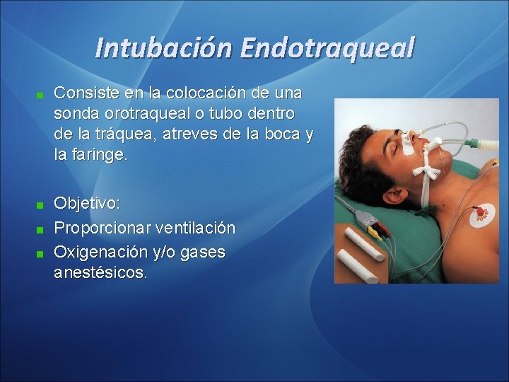 Intubación Endotraqueal Consiste en la colocación de una sonda orotraqueal o tubo dentro de