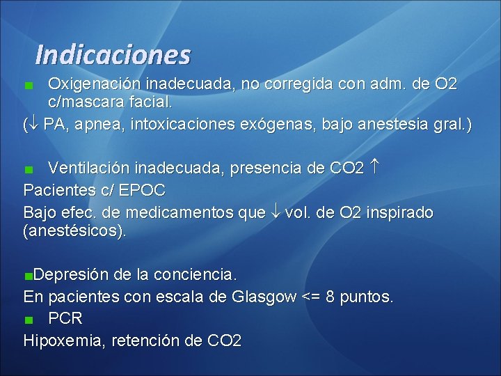 Indicaciones Oxigenación inadecuada, no corregida con adm. de O 2 c/mascara facial. ( PA,