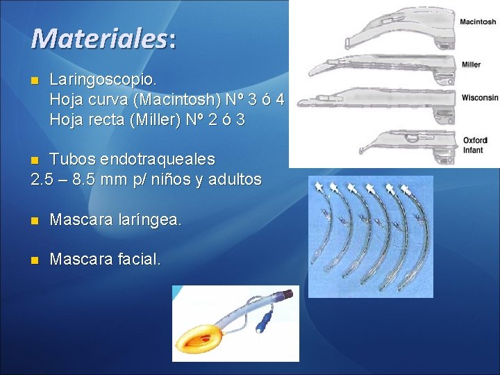 Materiales: n Laringoscopio. Hoja curva (Macintosh) Nº 3 ó 4 Hoja recta (Miller) Nº