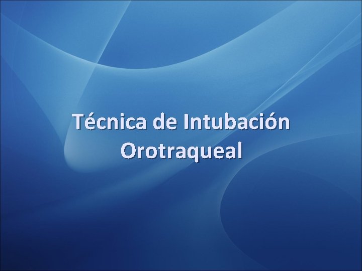 Técnica de Intubación Orotraqueal Técnica de Intubación Orotraqueal