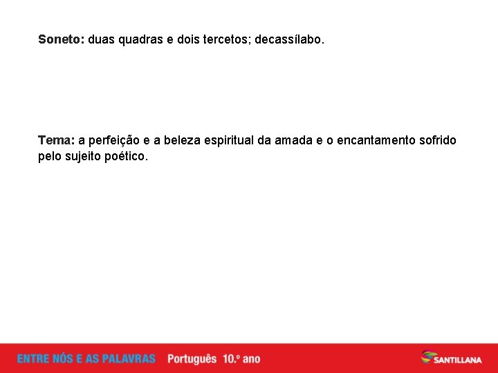 Soneto: duas quadras e dois tercetos; decassílabo. Tema: a perfeição e a beleza espiritual