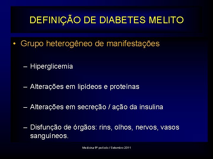 DEFINIÇÃO DE DIABETES MELITO • Grupo heterogêneo de manifestações – Hiperglicemia – Alterações em