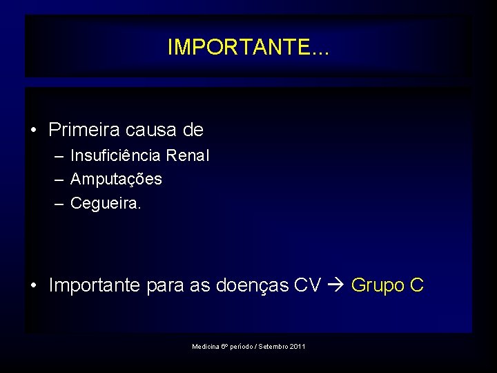 IMPORTANTE. . . • Primeira causa de – Insuficiência Renal – Amputações – Cegueira.