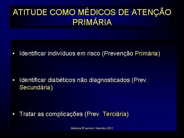 ATITUDE COMO MÉDICOS DE ATENÇÃO PRIMÁRIA • Identificar indivíduos em risco (Prevenção Primária) •