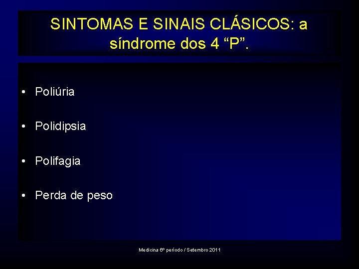 SINTOMAS E SINAIS CLÁSICOS: a síndrome dos 4 “P”. • Poliúria • Polidipsia •