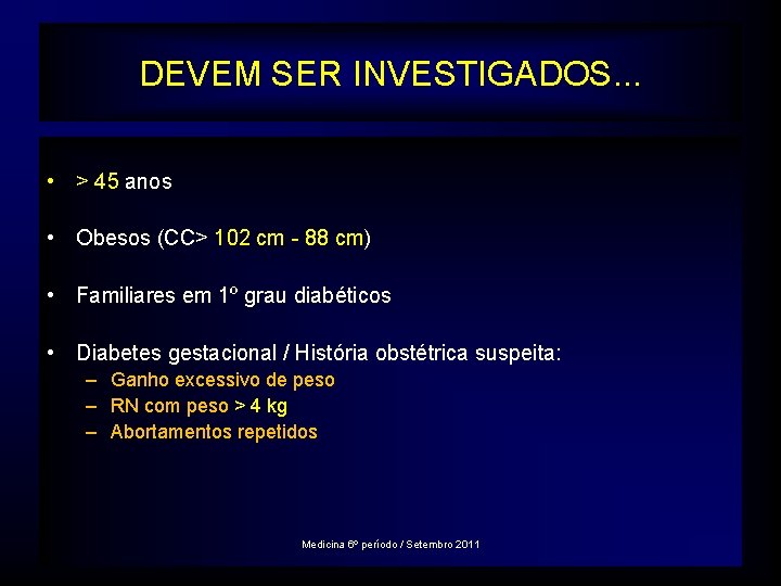 DEVEM SER INVESTIGADOS. . . • > 45 anos • Obesos (CC> 102 cm