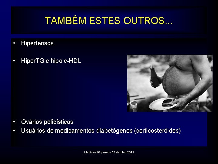 TAMBÉM ESTES OUTROS. . . • Hipertensos. • Hiper. TG e hipo c-HDL •