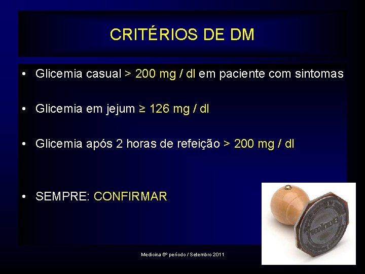 CRITÉRIOS DE DM • Glicemia casual > 200 mg / dl em paciente com