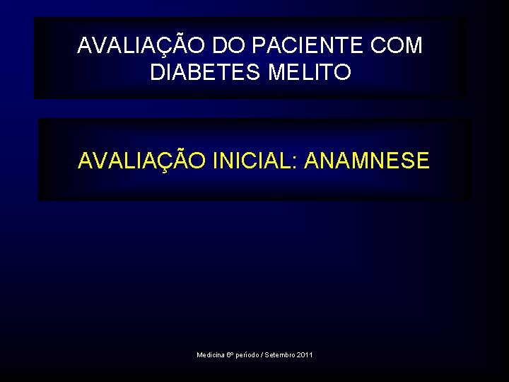 AVALIAÇÃO DO PACIENTE COM DIABETES MELITO AVALIAÇÃO INICIAL: ANAMNESE Medicina 6º período / Setembro