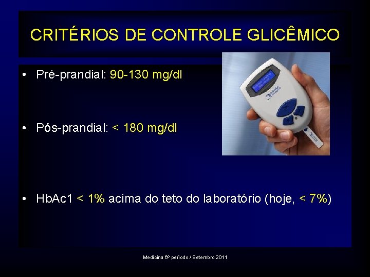 CRITÉRIOS DE CONTROLE GLICÊMICO • Pré-prandial: 90 -130 mg/dl • Pós-prandial: < 180 mg/dl