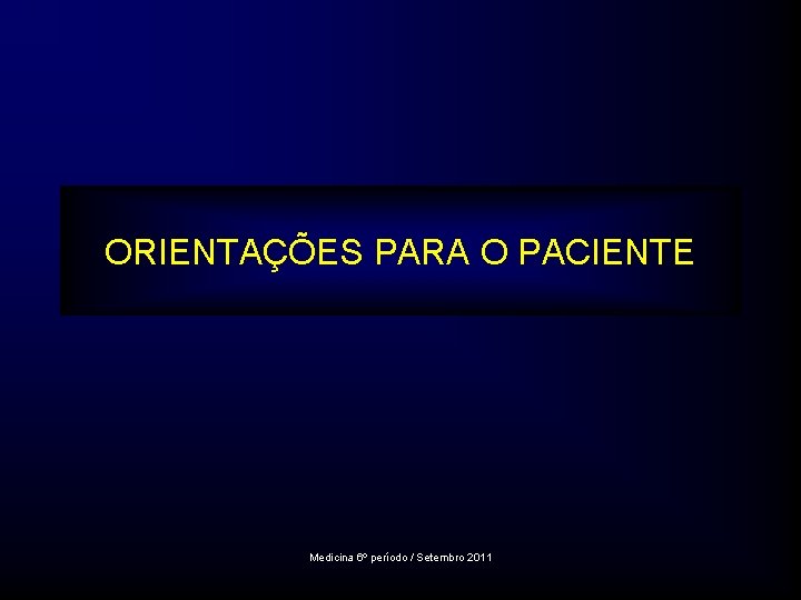 ORIENTAÇÕES PARA O PACIENTE Medicina 6º período / Setembro 2011 