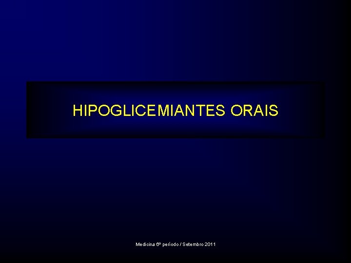 HIPOGLICEMIANTES ORAIS Medicina 6º período / Setembro 2011 