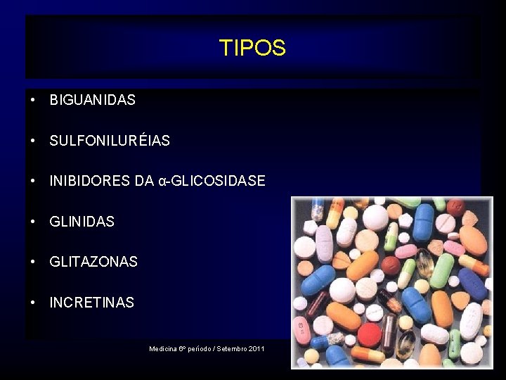 TIPOS • BIGUANIDAS • SULFONILURÉIAS • INIBIDORES DA α-GLICOSIDASE • GLINIDAS • GLITAZONAS •