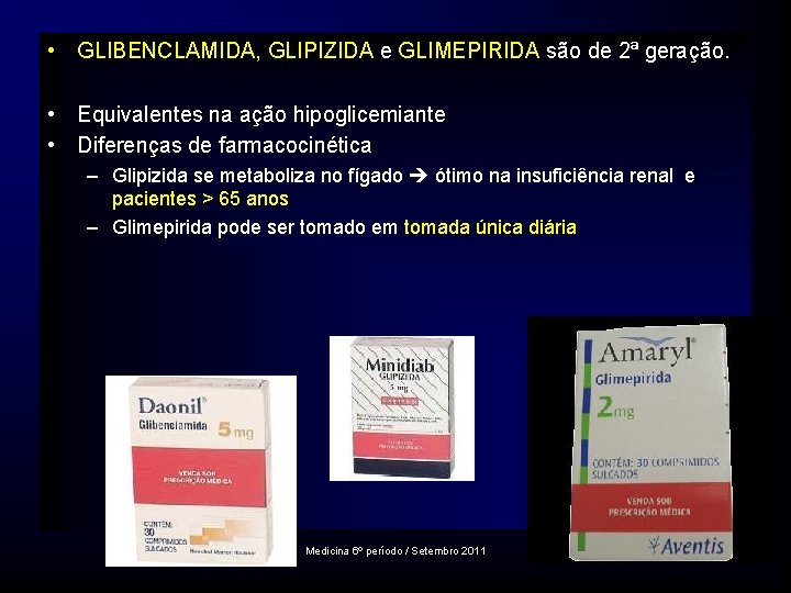  • GLIBENCLAMIDA, GLIPIZIDA e GLIMEPIRIDA são de 2ª geração. • Equivalentes na ação