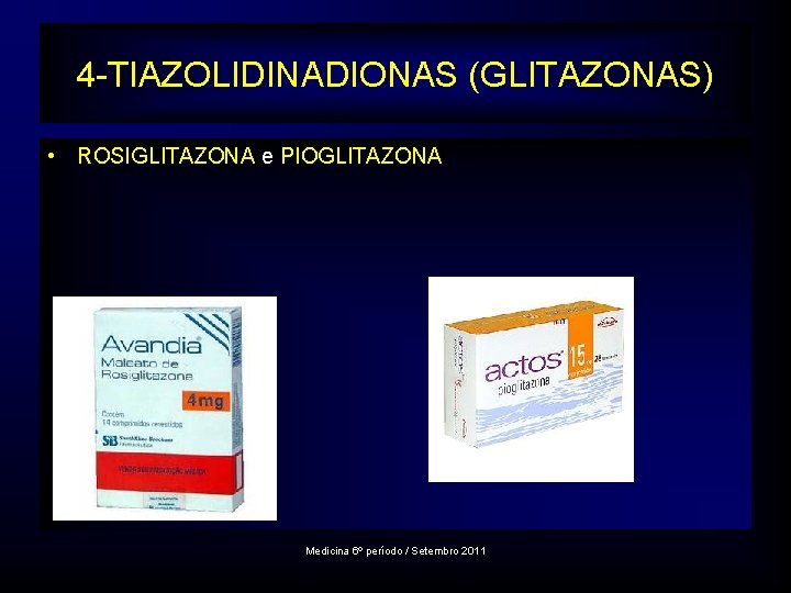 4 -TIAZOLIDINADIONAS (GLITAZONAS) • ROSIGLITAZONA e PIOGLITAZONA Medicina 6º período / Setembro 2011 