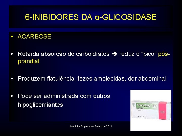 6 -INIBIDORES DA α-GLICOSIDASE • ACARBOSE • Retarda absorção de carboidratos reduz o “pico”