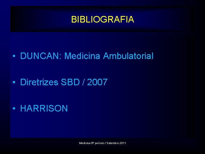 BIBLIOGRAFIA • DUNCAN: Medicina Ambulatorial • Diretrizes SBD / 2007 • HARRISON Medicina 6º