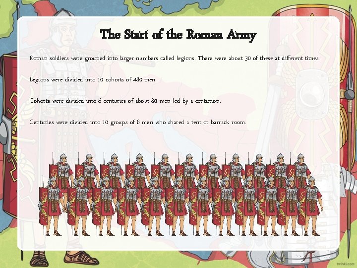 The Start of the Roman Army Roman soldiers were grouped into larger numbers called