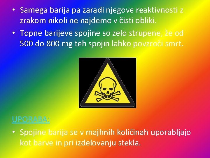  • Samega barija pa zaradi njegove reaktivnosti z zrakom nikoli ne najdemo v