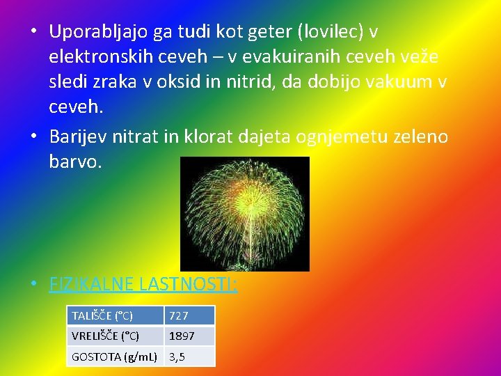  • Uporabljajo ga tudi kot geter (lovilec) v elektronskih ceveh – v evakuiranih