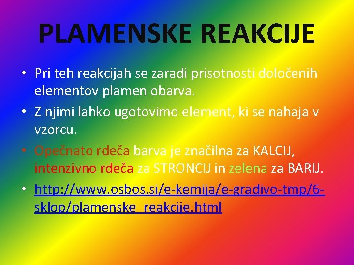 PLAMENSKE REAKCIJE • Pri teh reakcijah se zaradi prisotnosti določenih elementov plamen obarva. •